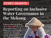 EJN Story Grants to Support Reporting on Inclusive Water Governance in the Mekong Region 2026 (up to $2,000) ejn-story-grants-to-support-reporting-on-inclusive-water-governance-in-the-mekong-region-2026-(up-to-$2,000)