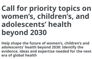 World Health Organization (WHO) Calls for Priority Topics to Shape Women’s, Children’s and Adolescents’ Health Beyond 2030 world-health-organization-(who)-calls-for-priority-topics-to-shape-women’s,-children’s-and-adolescents’-health-beyond-2030